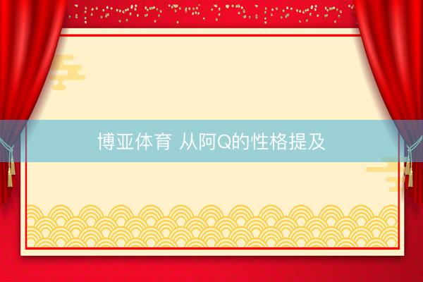 博亚体育 从阿Q的性格提及